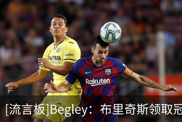 [流言板]Begley：布里奇斯领取冠军戒指时全场高喊“去他的选秀权”